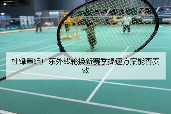 杜锋重组广东外线轮换新赛季提速方案能否奏效